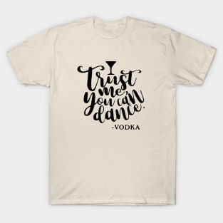 Trust me you can dance!!! T-Shirt